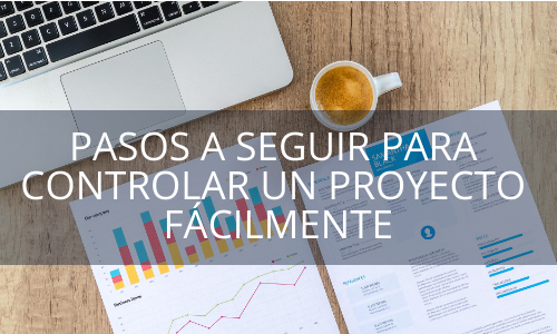 Pasos A Seguir Para Controlar Un Proyecto Facilmente